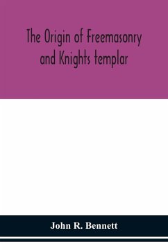 The origin of Freemasonry and Knights templar - R. Bennett, John