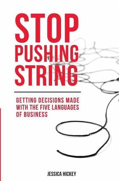 Stop Pushing String: Getting Decisions Made with the Five Languages of Business - Hickey, Jessica P.