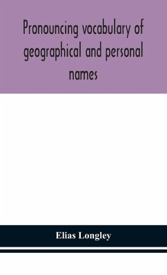 Pronouncing vocabulary of geographical and personal names - Longley, Elias