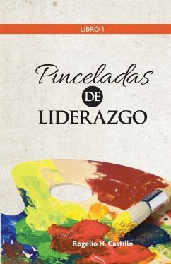 Pinceladas de Liderazgo: Libro 1 - Castillo, Rogelio H.