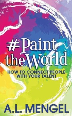 #PaintTheWorld: How To Connect People With Your Talent - Mengel, A. L.