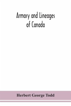 Armory and lineages of Canada, comprising the lineage of prominent and pioneer Canadians with descriptions and illustrations of their coat of armor, orders of knighthood, or other official insignia - George Todd, Herbert