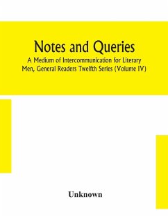 Notes and queries; A Medium of Intercommunication for Literary Men, General Readers Twelfth Series (Volume IV) - Unknown
