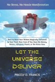 Let The Universe Deliver: How to Have Your Wishes Magically Delivered to Your Front Door Even if You Have No Money, Means, Influence, Power or t