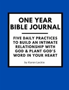 One Year Bible Journal: Five Daily Practices to Build An Intimate Relationship With God & Plant God's Word in Your Heart - Leckie, Karen