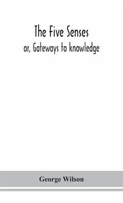 The five senses; or, Gateways to knowledge - Wilson, George