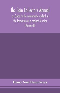 The coin collector's manual, or, Guide to the numismatic student in the formation of a cabinet of coins - Noel Humphreys, Henry