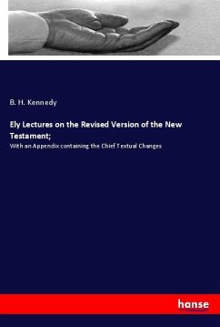 Ely Lectures on the Revised Version of the New Testament; - Kennedy, B. H.