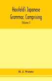 Hossfeld's Japanese grammar, comprising a manual of the spoken language in the Roman character, together with dialogues on several subjects and two vocabularies of useful words; and Appendix (Volume I)