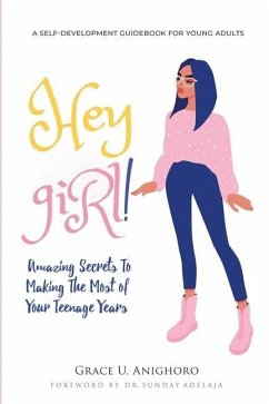 Hey Girl!: Amazing Secrets To Making The Most Of Your Teenage Years - Anighoro, Grace U.