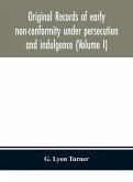 Original records of early non-conformity under persecution and indulgence (Volume I)