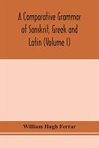 A comparative grammar of Sanskrit, Greek and Latin (Volume I)