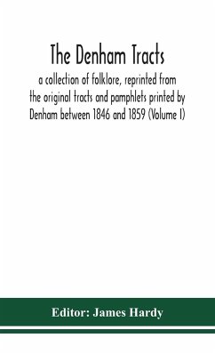 The Denham tracts; a collection of folklore, reprinted from the original tracts and pamphlets printed by Denham between 1846 and 1859 (Volume I)