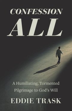 Confession All: A Humiliating, Tormented Pilgrimage to God's Will - Trask, Eddie