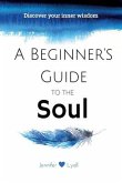 A Beginner's Guide To The Soul: Discover Your Inner Wisdom
