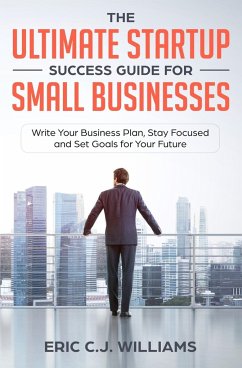 The Ultimate Startup Success Guide For Small Businesses - Williams, Eric C. J.; Williams, Eric