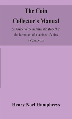 The coin collector's manual, or, Guide to the numismatic student in the formation of a cabinet of coins - Noel Humphreys, Henry