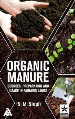 Organic Manure: Sources Preparation and Usage in Farming Lands - Singh, S. M.