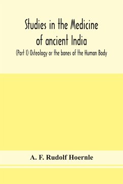 Studies in the medicine of ancient India; (Part I) Osteology or the bones of the Human Body - F. Rudolf Hoernle, A.