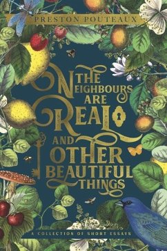 The Neighbours Are Real and Other Beautiful Things: A Collection of Short Essays - Pouteaux, Preston