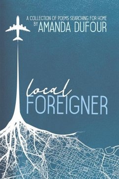 Local Foreigner: A Collection of Poems Searching for Home by Amanda Dufour - Dufour, Amanda