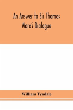 An answer to Sir Thomas More's Dialogue, The supper of the Lord, after the true meaning of John VI. and 1 Cor. XI., and Wm. Tracy's Testament expounded - Tyndale, William