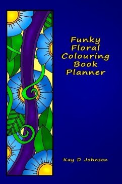 Funky Floral Colouring Book Planner: A smaller sized Undated Monday to Sunday Weekly Planner with a hand drawn floral coloring panel and a full lined - Johnson, Kay D.