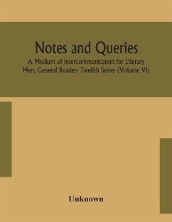 Notes and queries; A Medium of Intercommunication for Literary Men, General Readers Twelfth Series (Volume VI) - Unknown