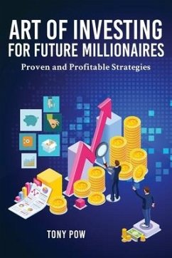 Art of Investing for Future Millionaires: Proven and Profitable Strategies - Pow, Tony