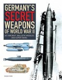 Germany's Secret Weapons of World War II: Jet Aircraft, Ballistic Missiles and Super Tanks
