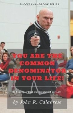 You Are The Common Denominator In Your Life: 20 Concepts that can change your life - Calabrese, John R.