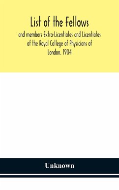 List of the fellows and members Extra-Licentiates and Licentiates of the Royal College of Physicians of London. 1904 - Unknown