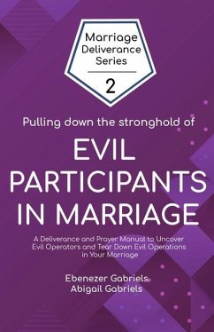 Pulling Down the Stronghold of Evil Participants in Marriages: A Deliverance and Prayer Manual to Uncover Evil Operators and Tear Down Evil Operations - Gabriels, Abigail; Gabriels, Ebenezer