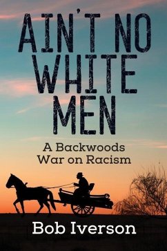 Ain't No White Men: A Backwoods War on Racism - Iverson, Bob