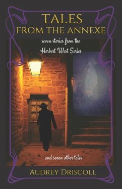 Tales from the Annexe: seven stories from the Herbert West Series and seven other tales - Driscoll, Audrey