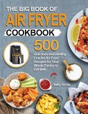 The Big Book of Air Fryer Cookbook: 500 Delicious and Healthy Low-fat Air Fryer Recipes for Your Whole Family to Eat Well