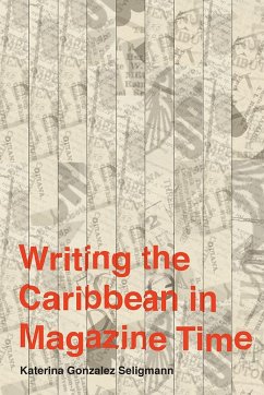 Writing the Caribbean in Magazine Time - Seligmann, Katerina Gonzalez