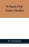 The Maqamat of Badi' al-Zamán al-Hamadhani Translated from the Arabic with an introduction and notes historical and grammatical