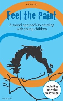 Feel the Paint: A sound approach to painting with young children - List, Kristian