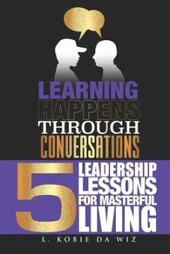 Learning Happens Through Conversations: 5 Leadership Lessons For Masterful Living - Da Wiz, L. Kobie
