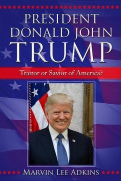 President Donald John Trump: Traitor or Savior of America? - Adkins, Marvin Lee