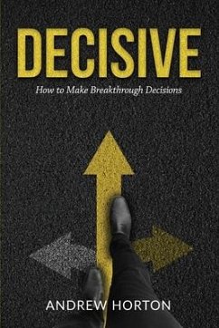 Decisive: How to Make Breakthrough Decisions - Horton, Andrew