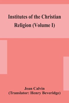 Institutes of the Christian religion (Volume I) - Calvin, Jean