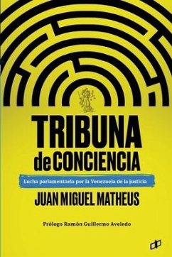 Tribuna de conciencia: Lucha parlamentaria por la Venezuela de la justicia - Matheus, Juan Miguel