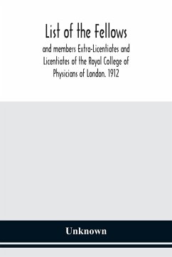 List of the fellows and members Extra-Licentiates and Licentiates of the Royal College of Physicians of London. 1912 - Unknown