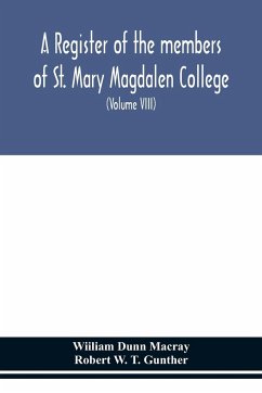 A register of the members of St. Mary Magdalen College, Oxford,Description of Brasses and other Funeral Monuments in the Chapel (Volume VIII) - Dunn Macray, Wiiliam; W. T. Gunther, Robert