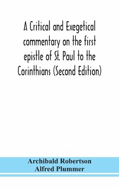 A critical and exegetical commentary on the first epistle of St. Paul to the Corinthians (Second Edition) - Robertson, Archibald; Plummer, Alfred