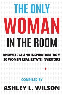 The Only Woman in the Room: Knowledge and Inspiration from 20 Women Real Estate Investors - Faircloth, Liz; Guidelli, Andresa; Arnason, Brittany