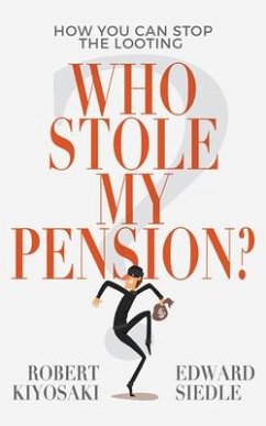 Who Stole My Pension?: How You Can Stop the Looting - Kiyosaki, Robert T.; Siedle, Edward