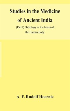 Studies in the medicine of ancient India; (Part I) Osteology or the bones of the Human Body - F. Rudolf Hoernle, A.